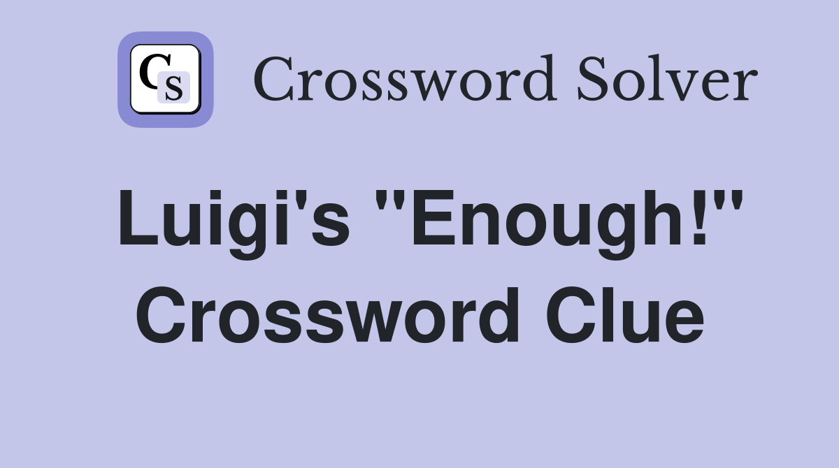 Luigi's "Enough!" Crossword Clue