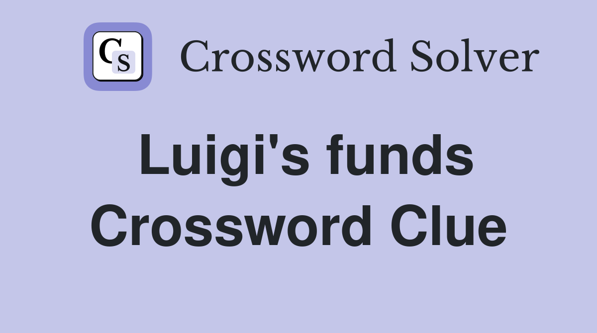 Luigi's funds Crossword Clue