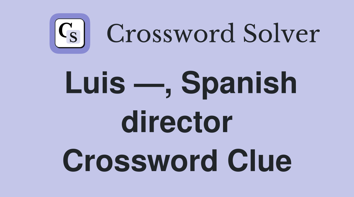 Luis —, Spanish director Crossword Clue