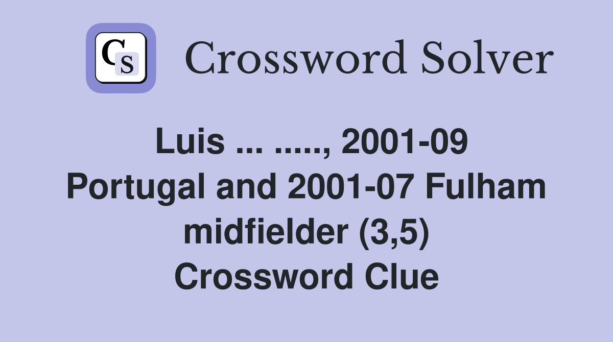Luis ... ....., 2001-09 Portugal and 2001-07 Fulham midfielder (3,5) Crossword Clue