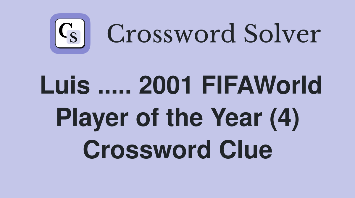 Luis ..... 2001 FIFAWorld Player of the Year (4) Crossword Clue