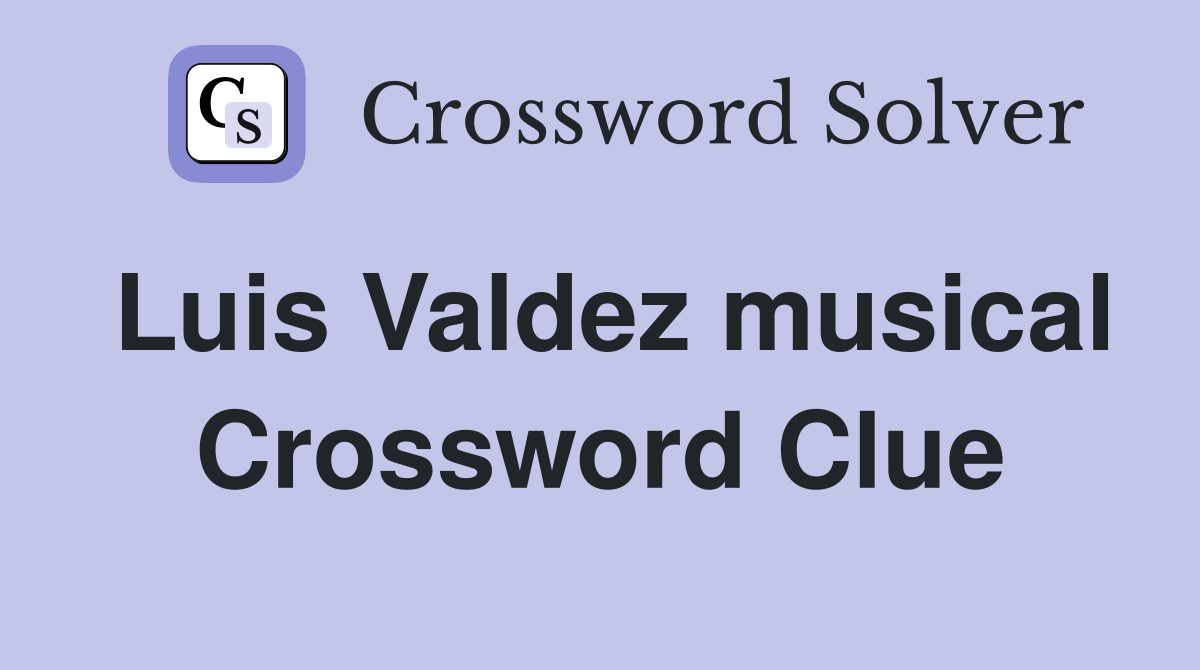 Luis Valdez musical Crossword Clue