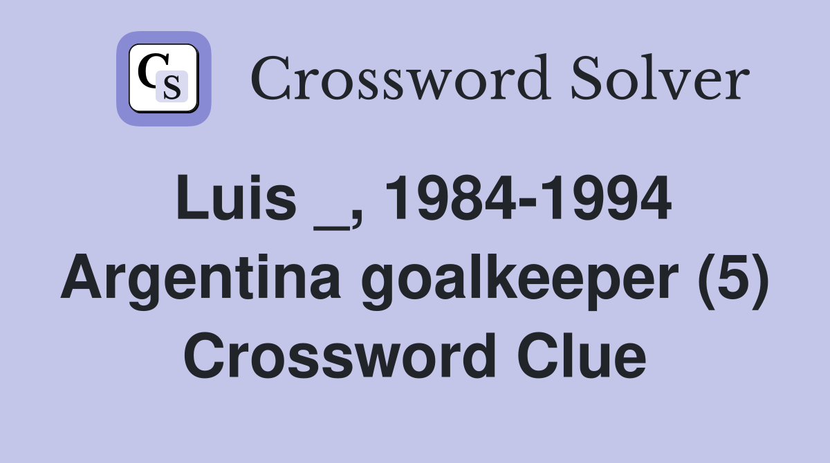 Luis _, 1984-1994 Argentina goalkeeper (5) Crossword Clue