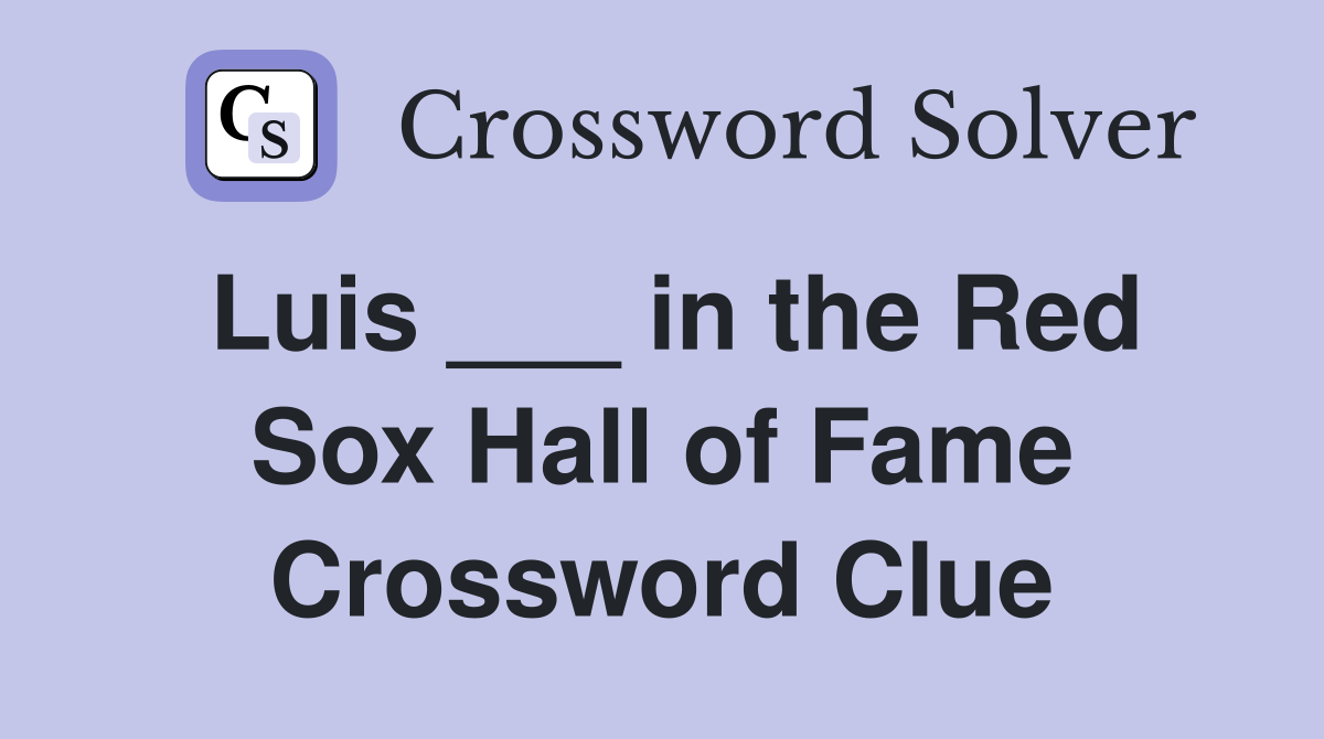 Luis ___ in the Red Sox Hall of Fame Crossword Clue