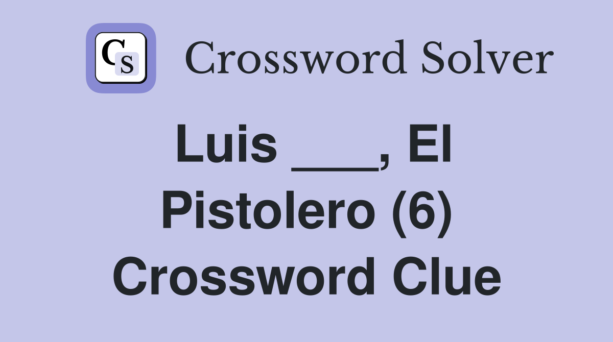 Luis ___, El Pistolero (6) Crossword Clue