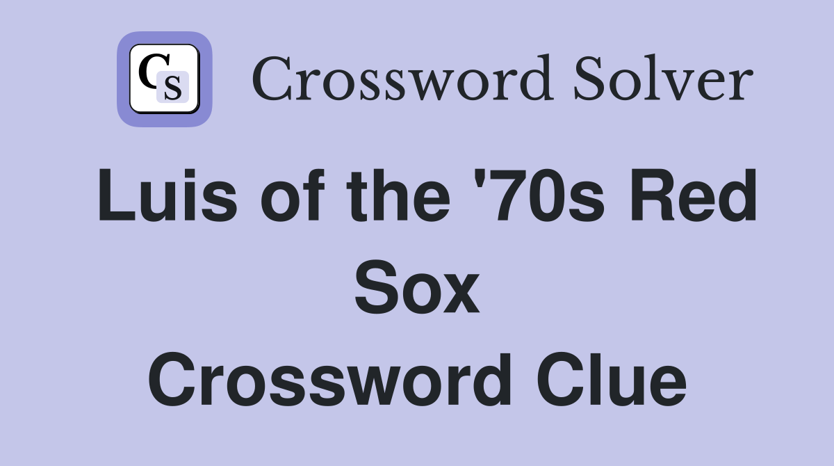 Luis of the '70s Red Sox Crossword Clue