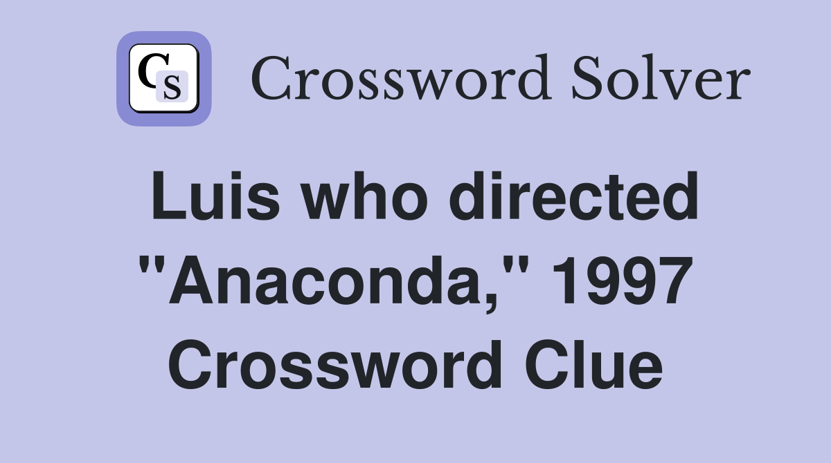 Luis who directed "Anaconda," 1997 Crossword Clue