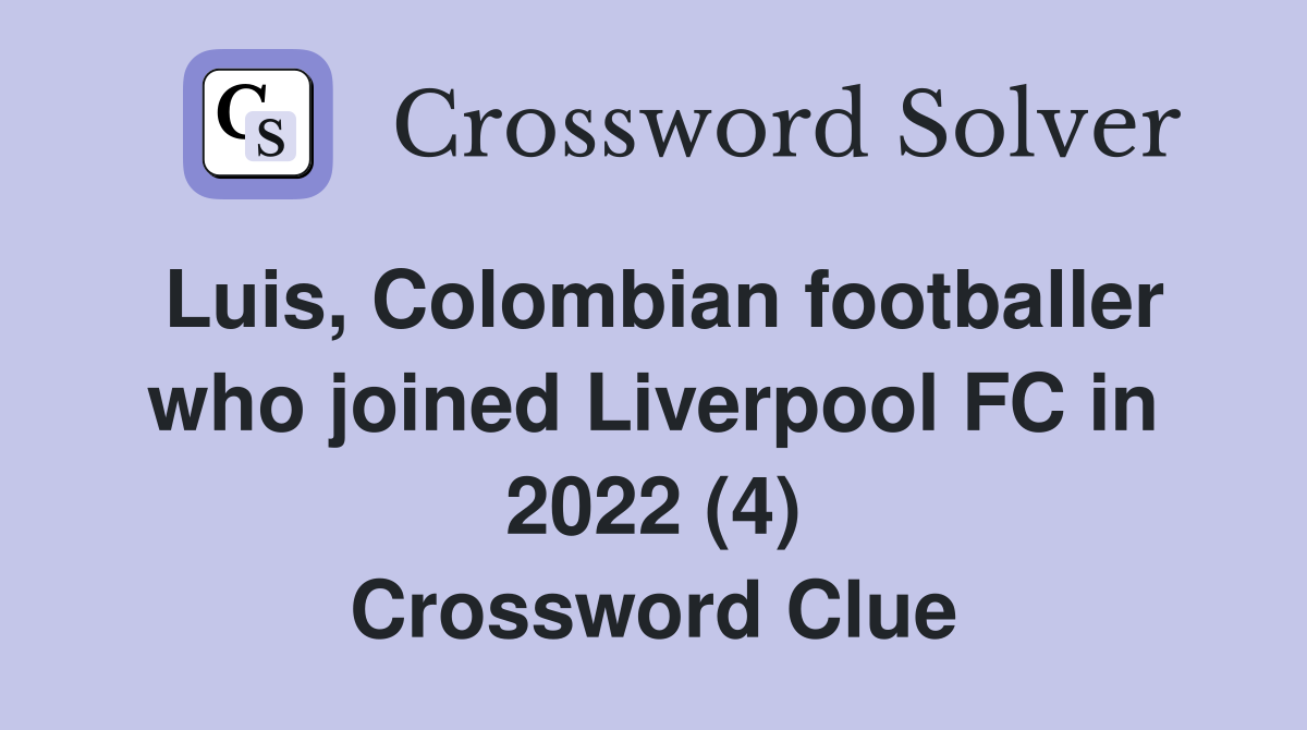 Luis, Colombian footballer who joined Liverpool FC in 2022 (4) Crossword Clue