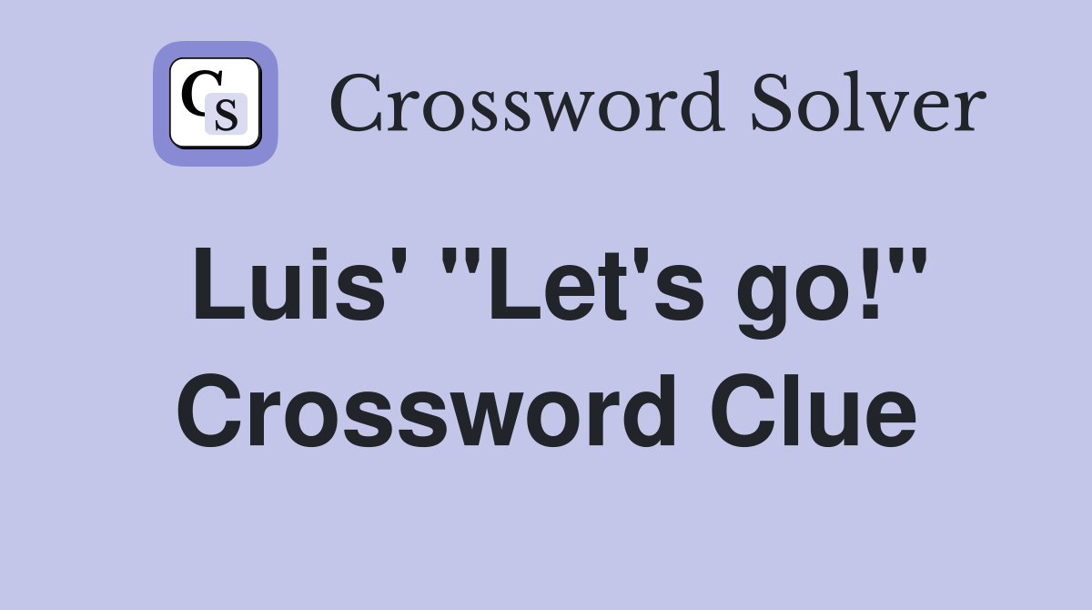 Luis' "Let's go!" Crossword Clue