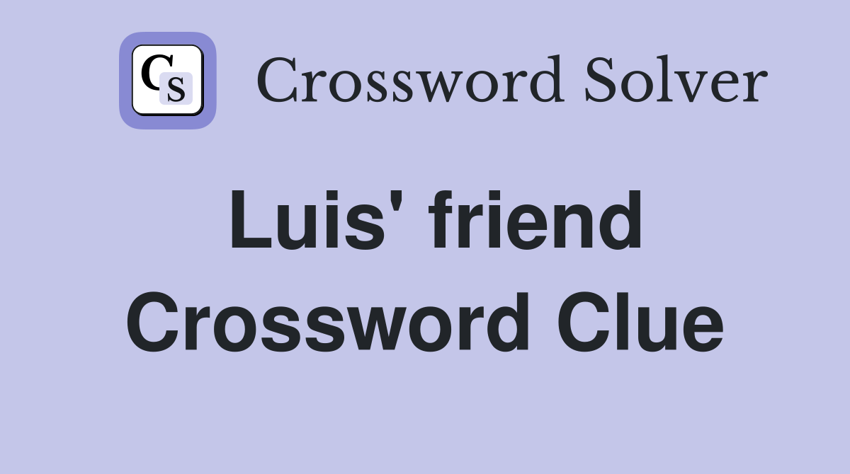 Luis' friend Crossword Clue