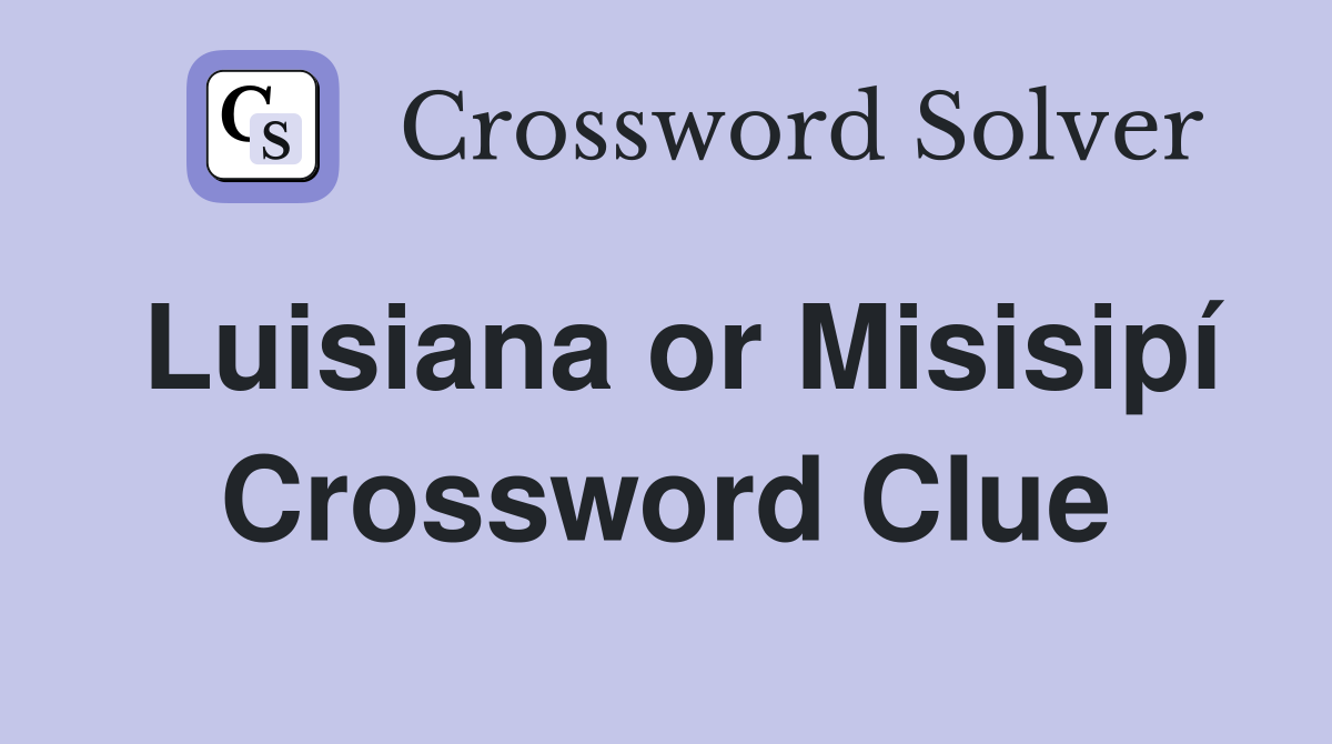 Luisiana or Misisipí Crossword Clue