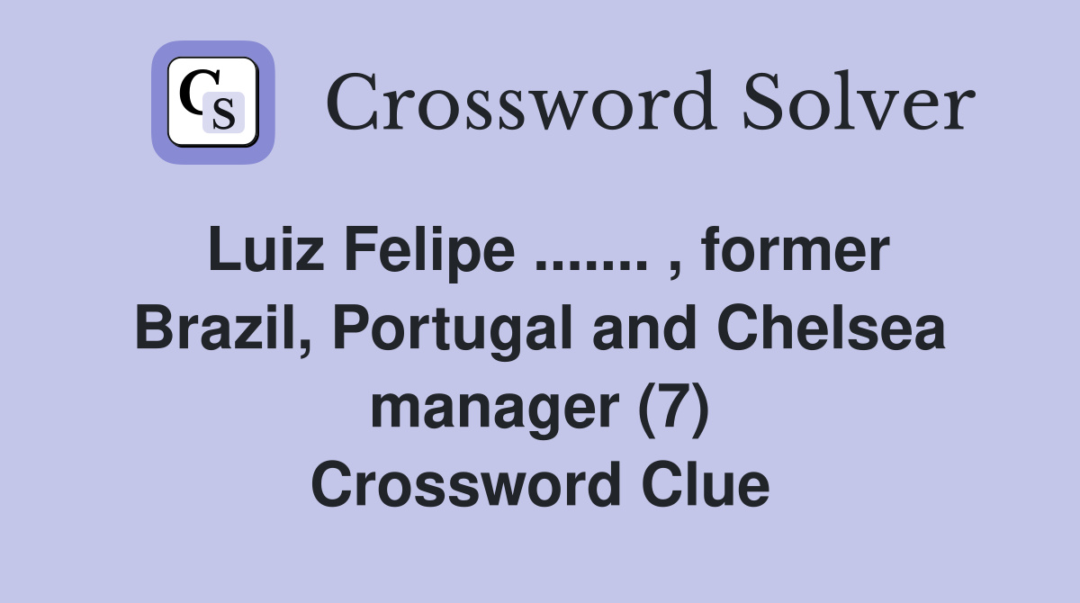 Luiz Felipe ....... , former Brazil, Portugal and Chelsea manager (7) Crossword Clue
