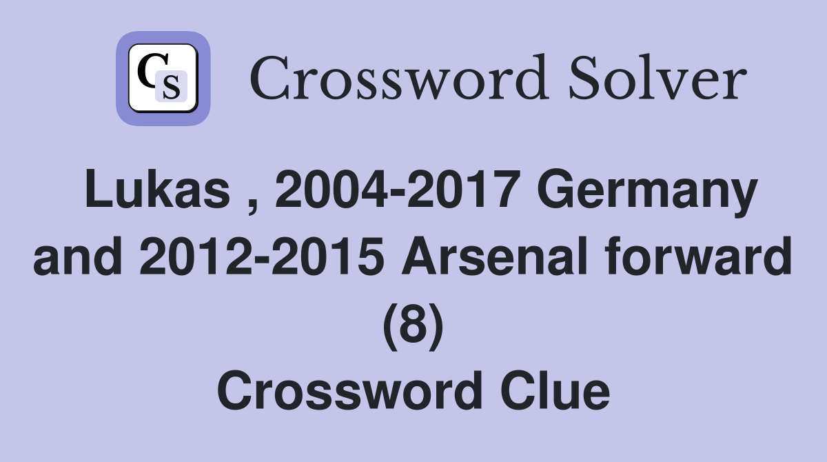 Lukas , 2004-2017 Germany and 2012-2015 Arsenal forward (8) Crossword Clue