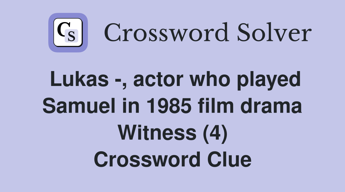 Lukas -, actor who played Samuel in 1985 film drama Witness (4) Crossword Clue