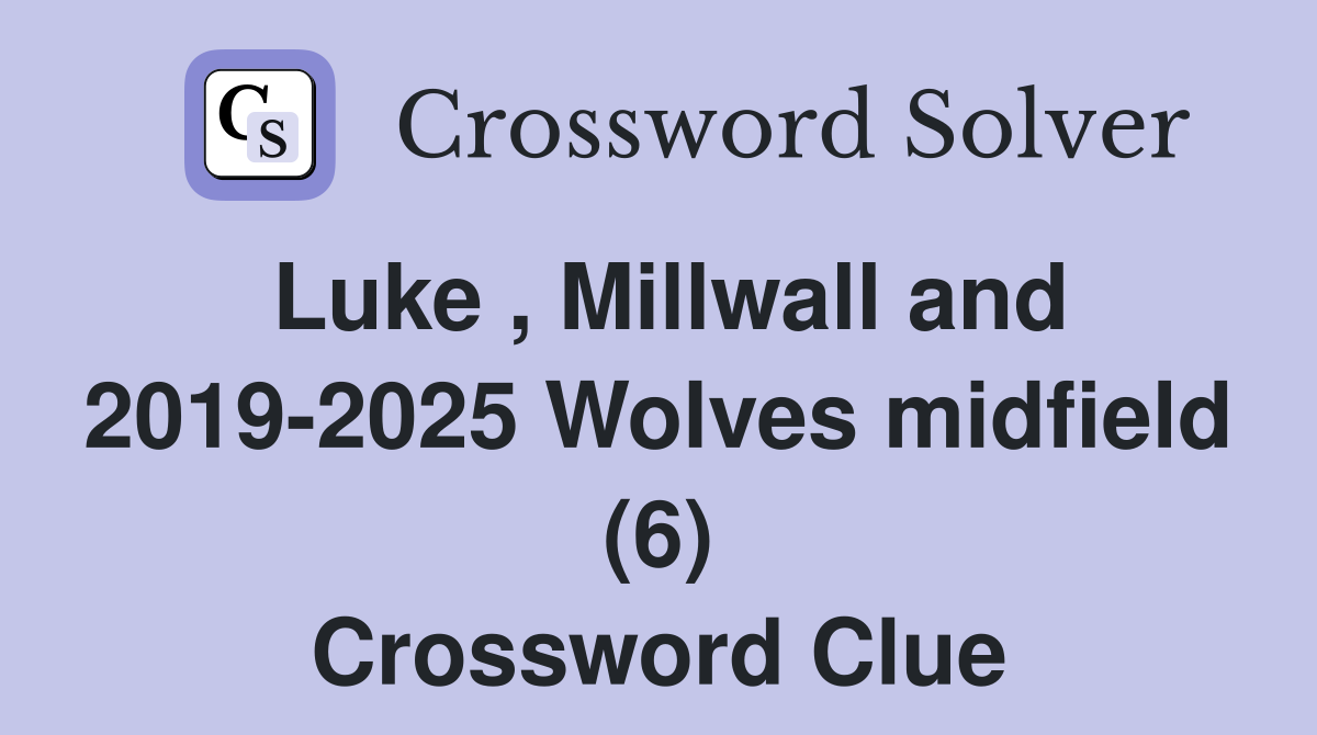 Luke , Millwall and 2019-2025 Wolves midfield (6) Crossword Clue