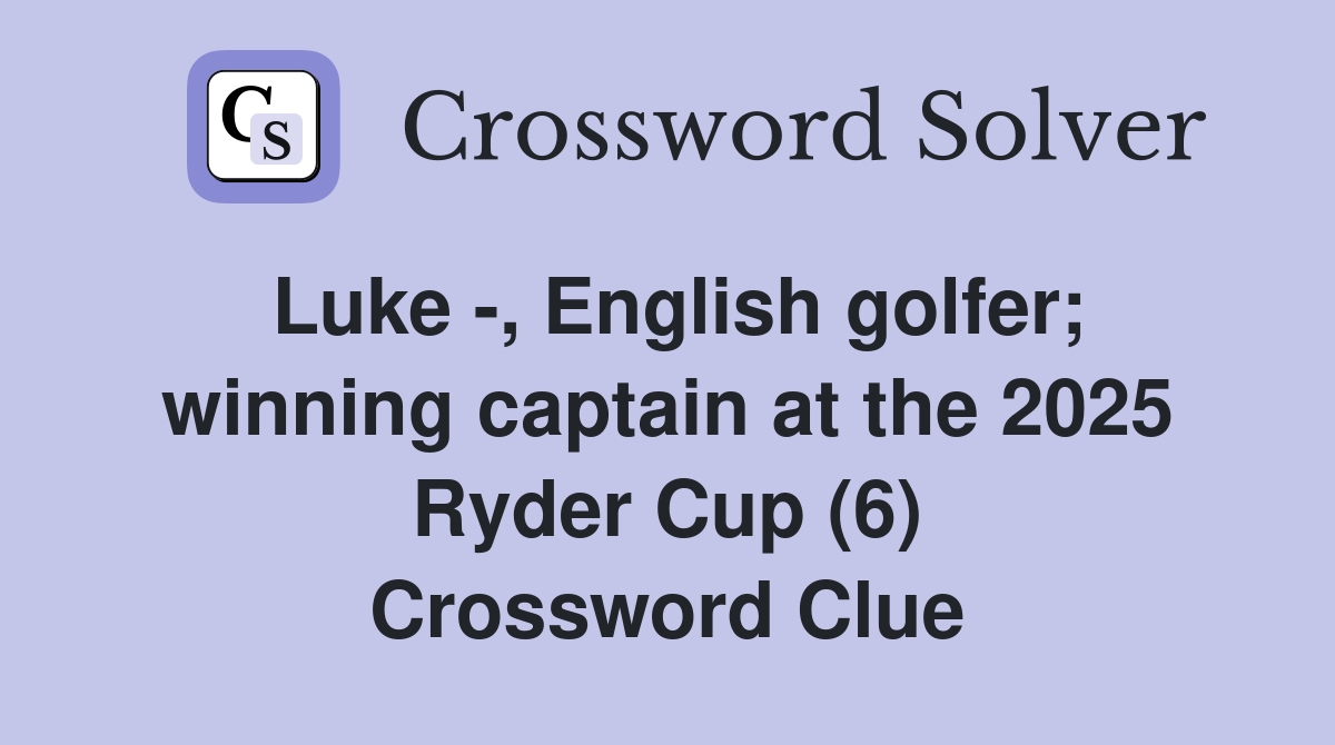 Luke -, English golfer; winning captain at the 2025 Ryder Cup (6) Crossword Clue