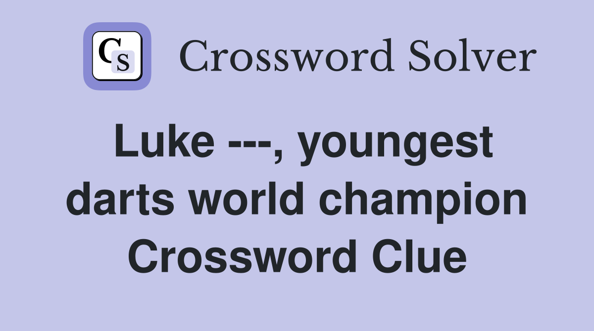 Luke ---, youngest darts world champion Crossword Clue
