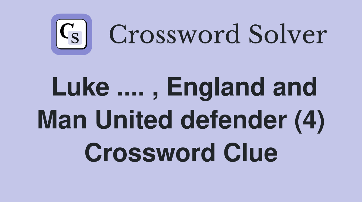 Luke .... , England and Man United defender (4) Crossword Clue