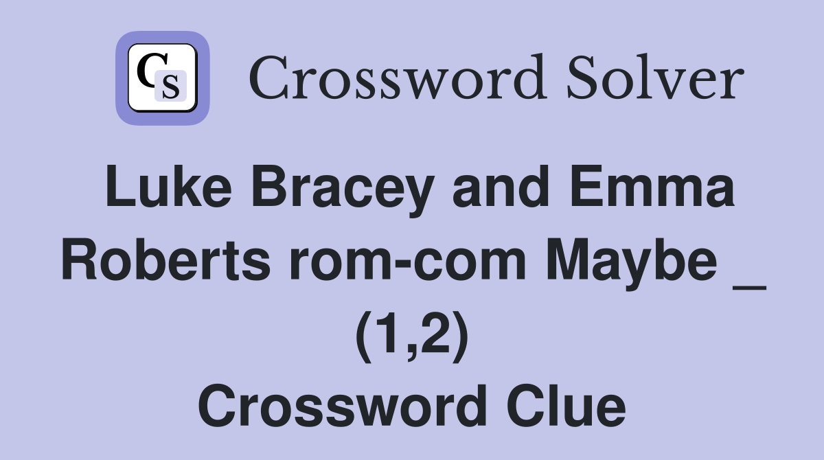 Luke Bracey and Emma Roberts rom-com Maybe _ (1,2) Crossword Clue
