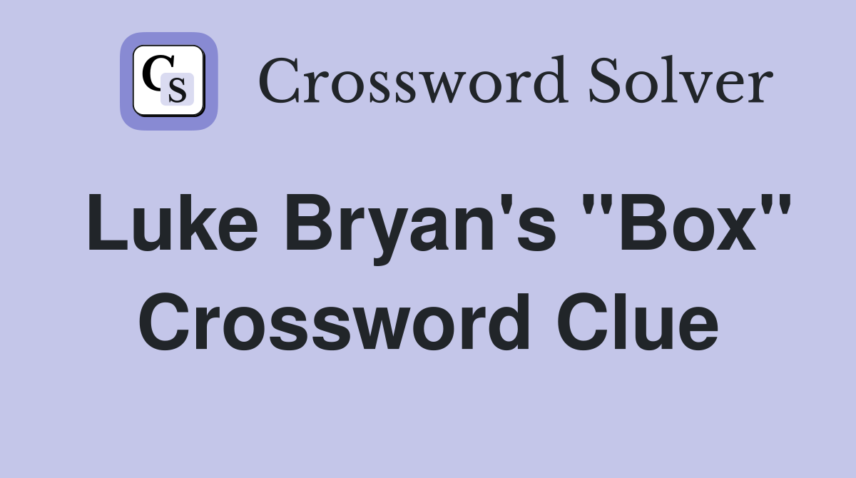 Luke Bryan's "Box" Crossword Clue