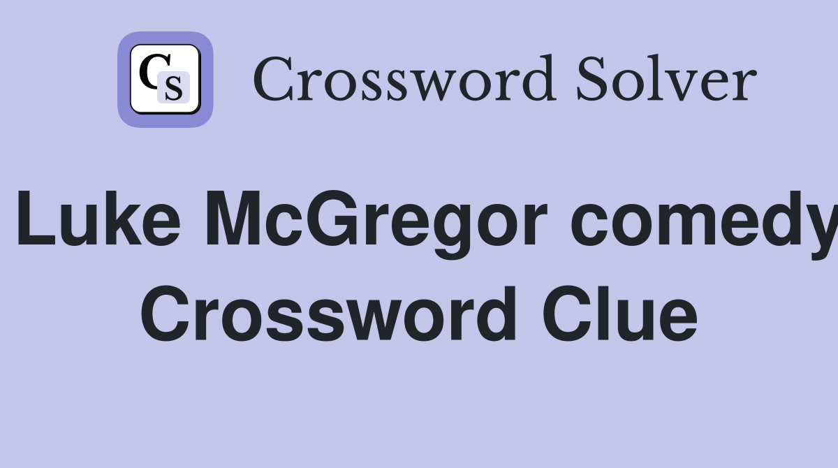 Luke McGregor comedy Crossword Clue