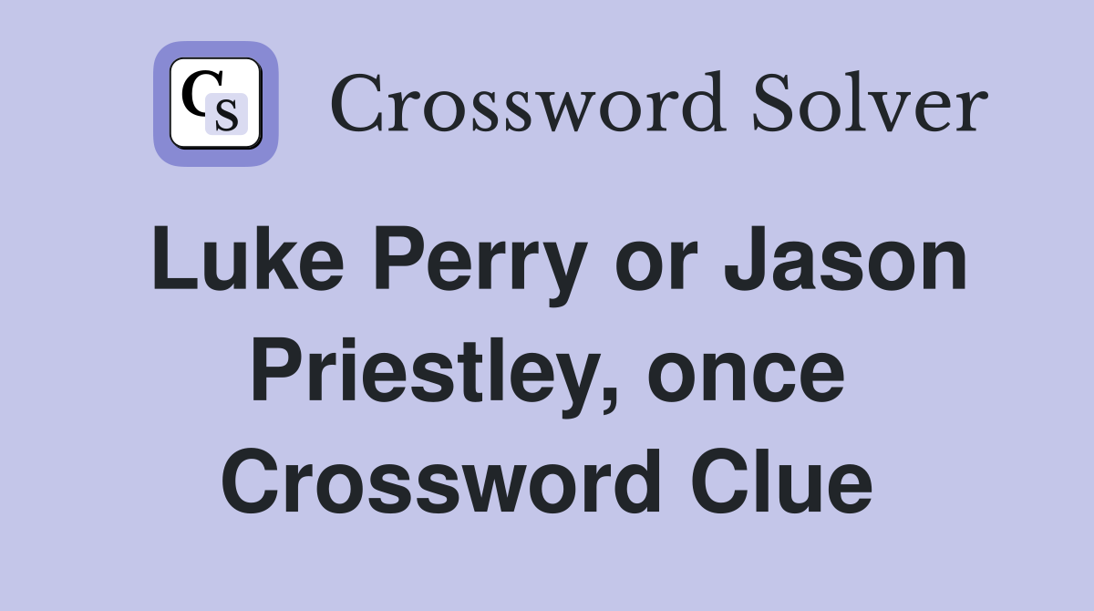 Luke Perry or Jason Priestley, once Crossword Clue