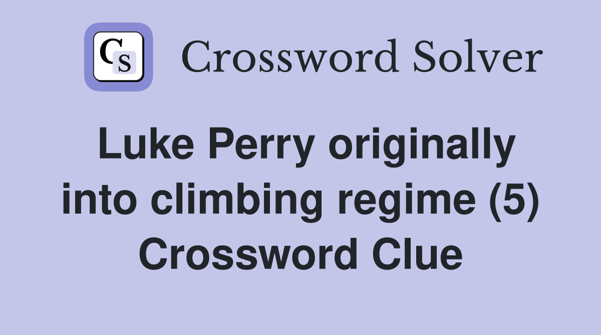 Luke Perry originally into climbing regime (5) Crossword Clue