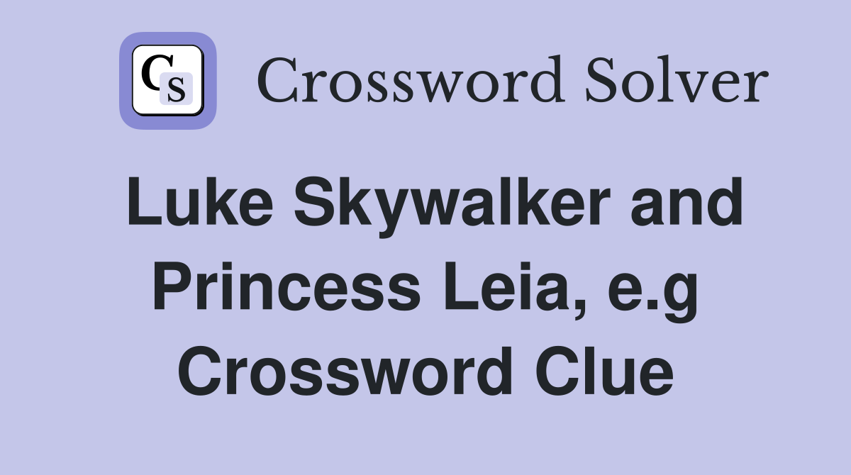 Luke Skywalker and Princess Leia, e.g Crossword Clue
