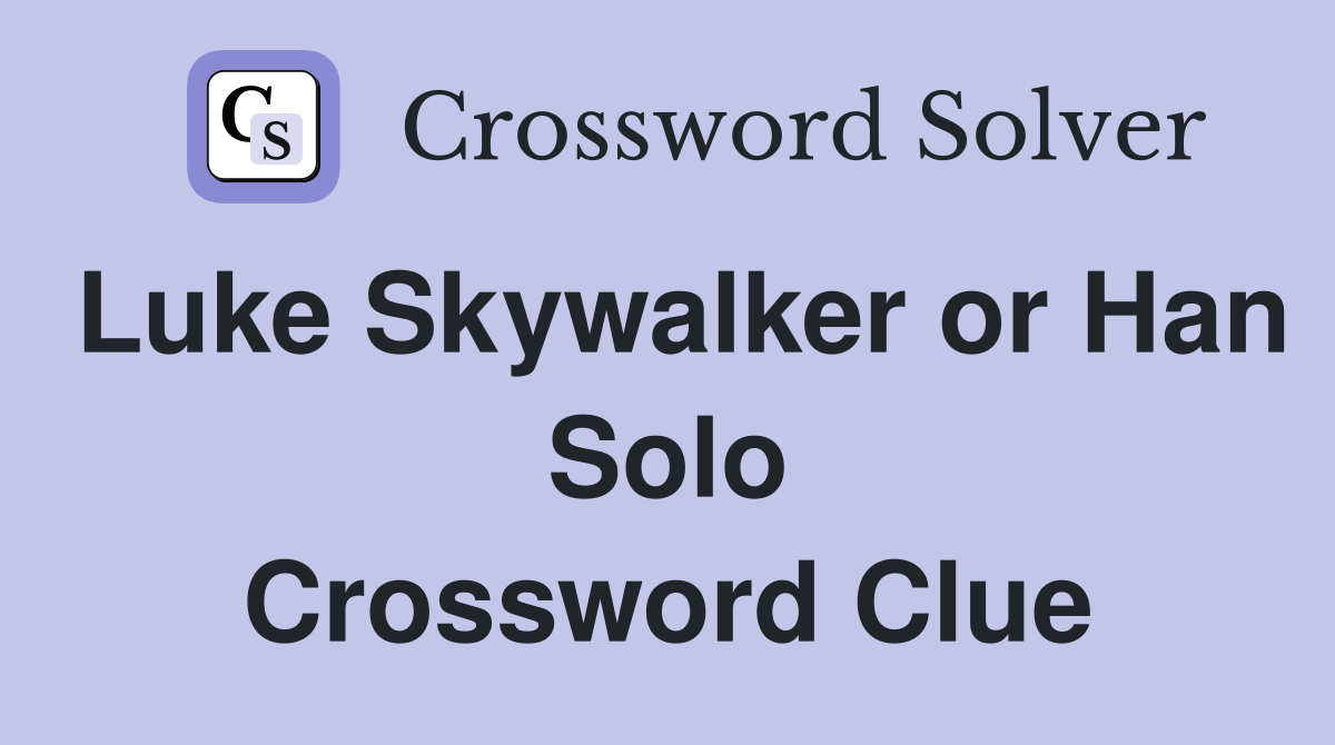 Luke Skywalker or Han Solo Crossword Clue