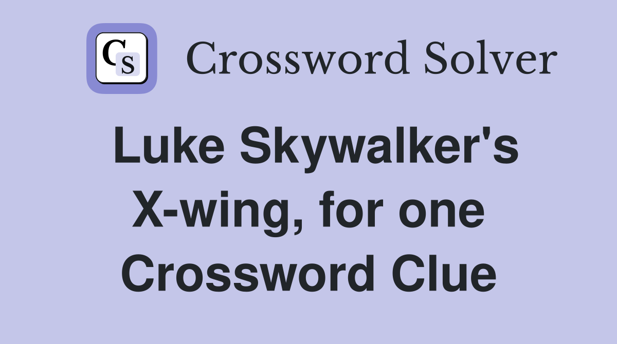 Luke Skywalker's X-wing, for one Crossword Clue
