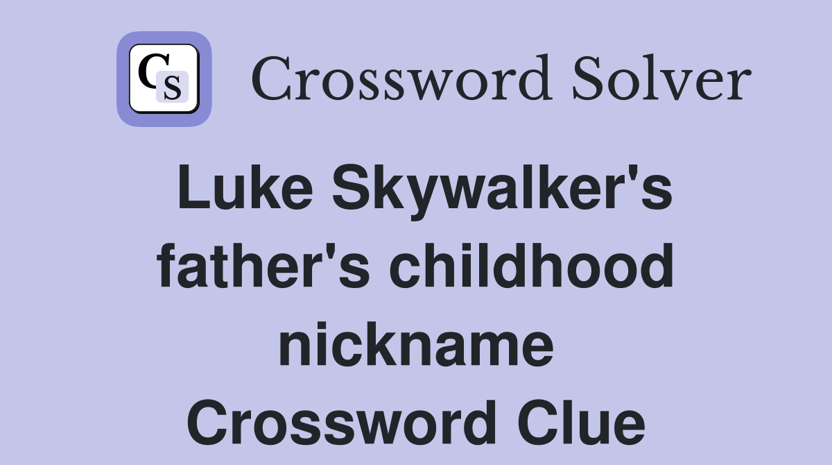 Luke Skywalker's father's childhood nickname Crossword Clue