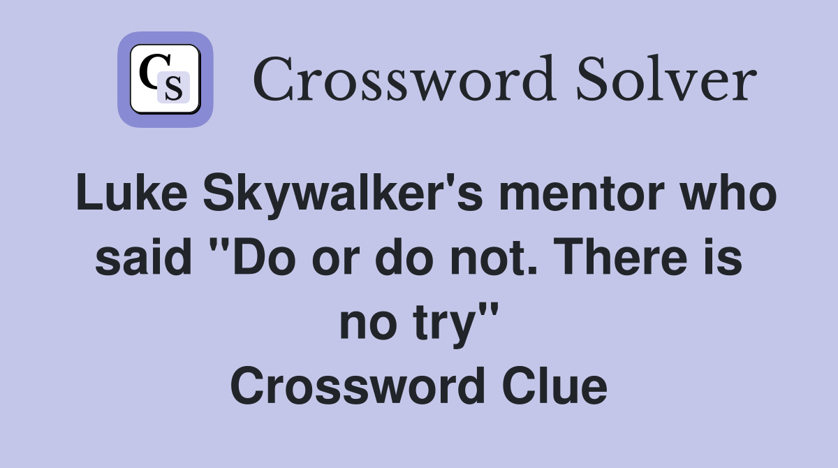 Luke Skywalker's mentor who said "Do or do not. There is no try" Crossword Clue