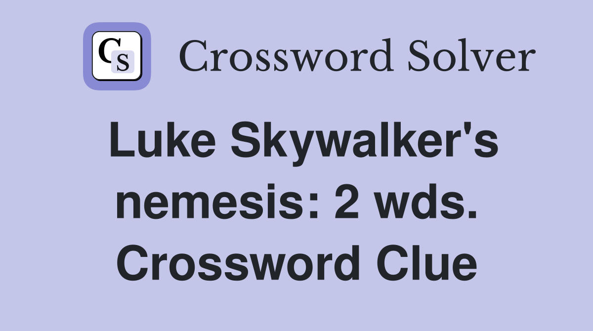 Luke Skywalker's nemesis: 2 wds. Crossword Clue