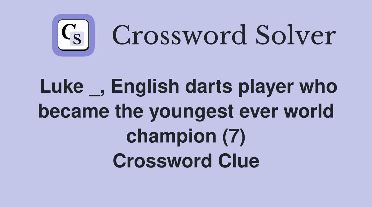 Luke _, English darts player who became the youngest ever world champion (7) Crossword Clue