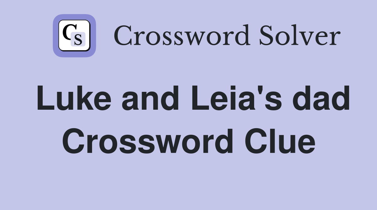 Luke and Leia's dad Crossword Clue