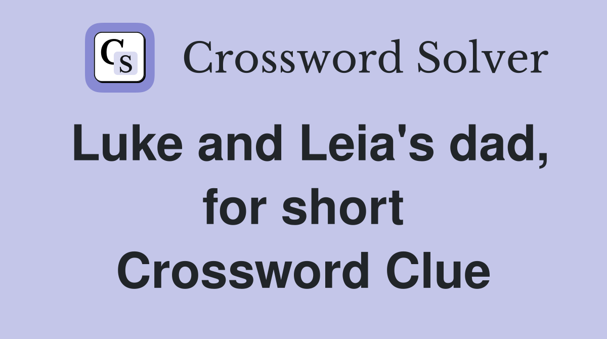 Luke and Leia's dad, for short Crossword Clue