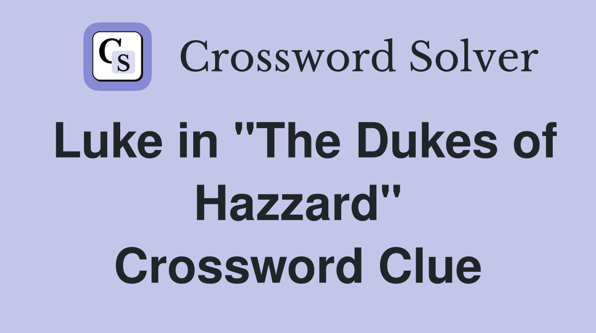 Luke in "The Dukes of Hazzard" Crossword Clue