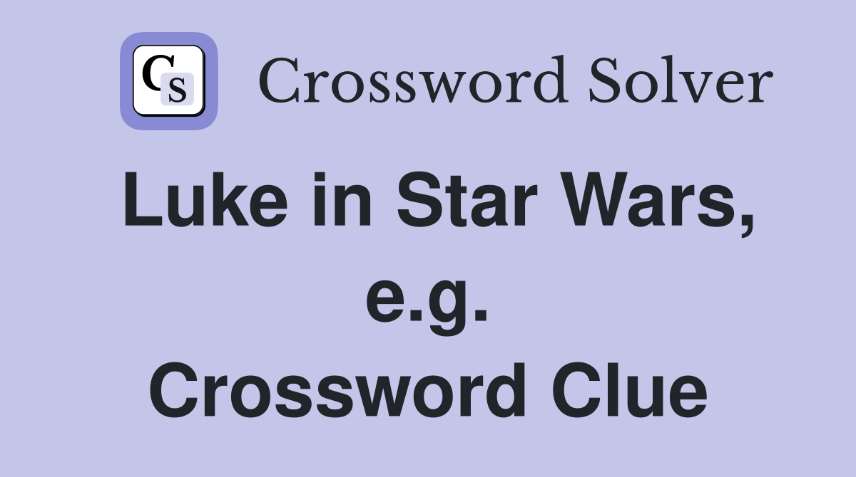 Luke in Star Wars, e.g. Crossword Clue
