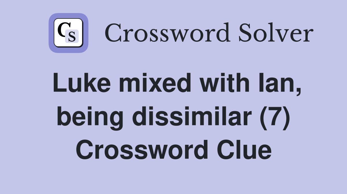 Luke mixed with Ian, being dissimilar (7) Crossword Clue