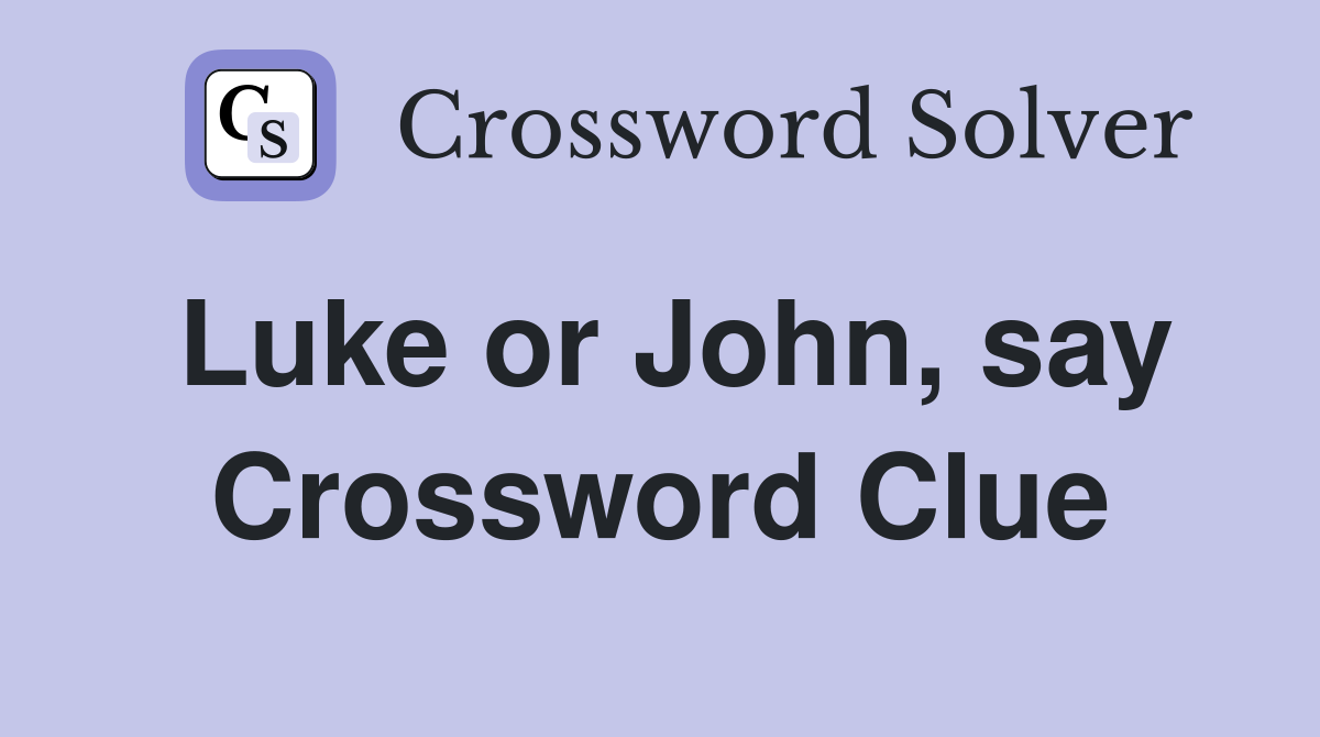 Luke or John, say Crossword Clue