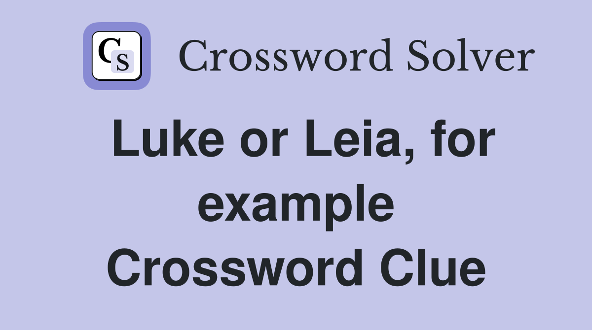 Luke or Leia, for example Crossword Clue