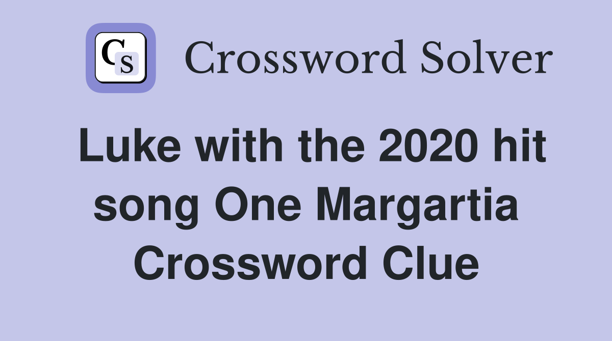 Luke with the 2020 hit song One Margartia Crossword Clue