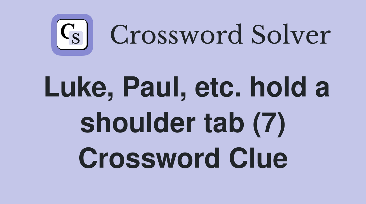 Luke, Paul, etc. hold a shoulder tab (7) Crossword Clue