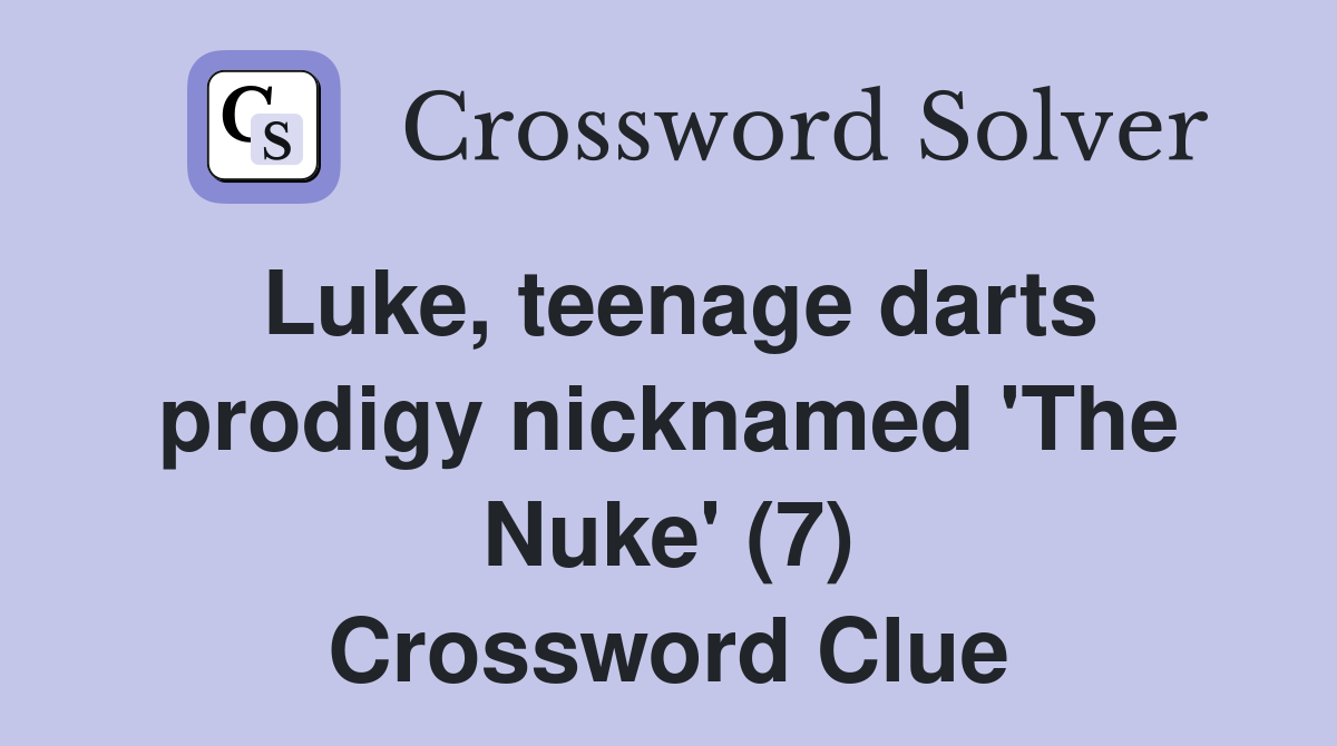 Luke, teenage darts prodigy nicknamed 'The Nuke' (7) Crossword Clue