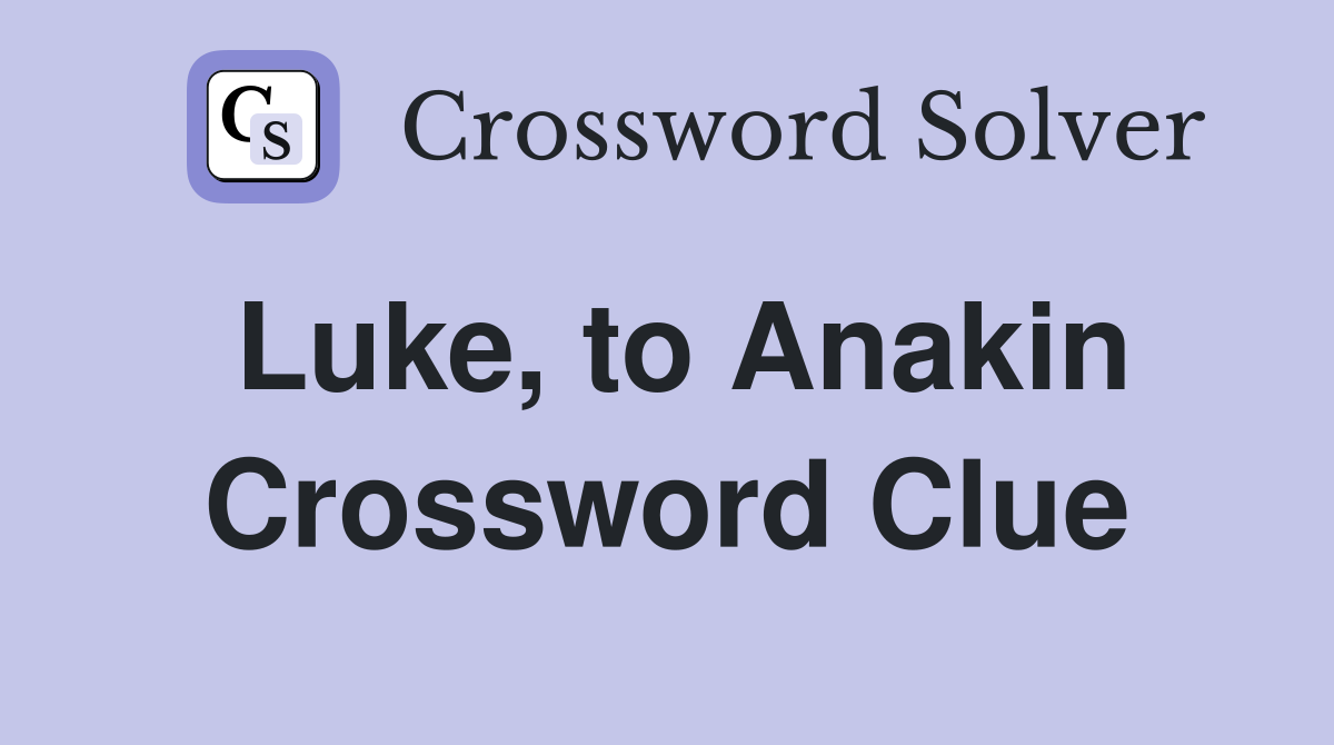 Luke, to Anakin Crossword Clue
