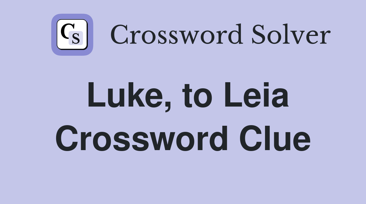 Luke, to Leia Crossword Clue