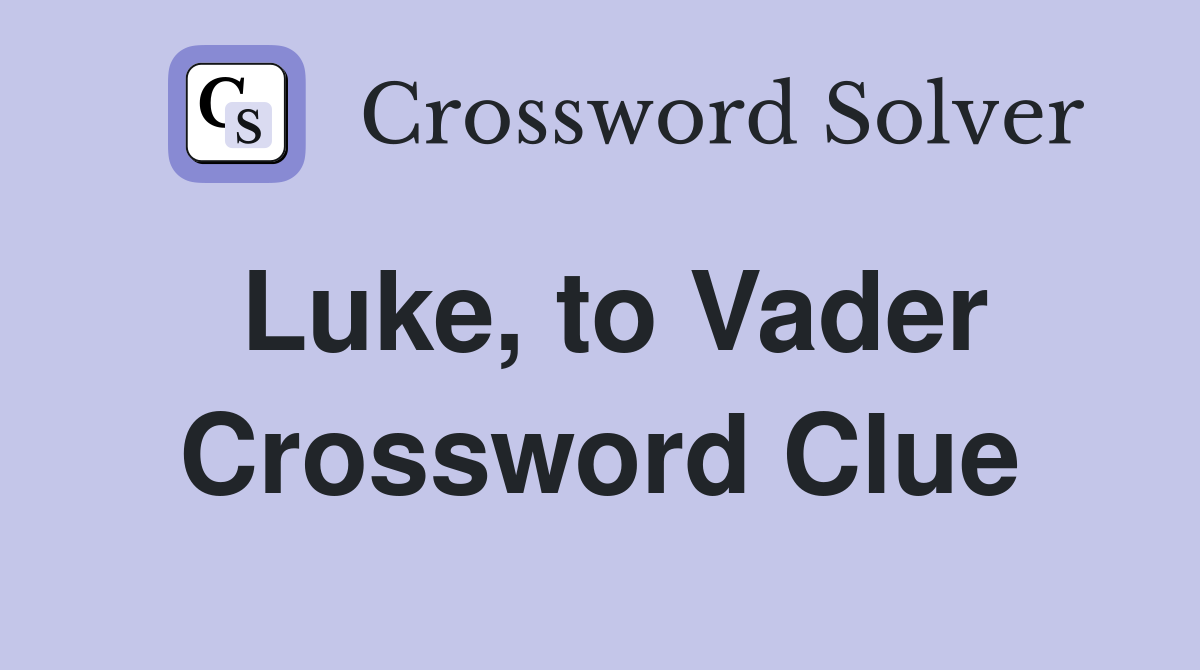 Luke, to Vader Crossword Clue