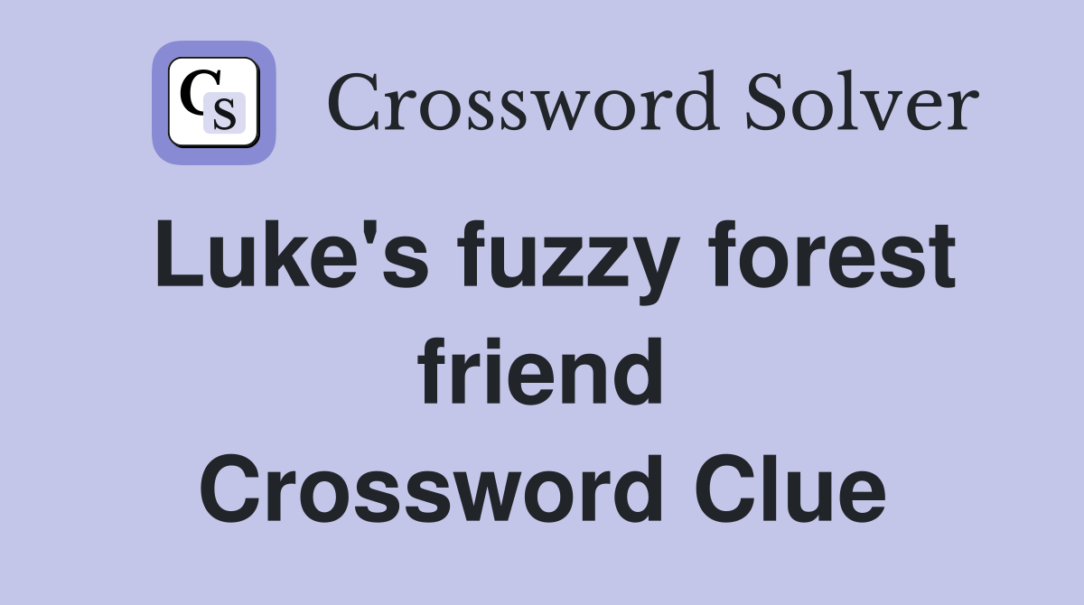 Luke's fuzzy forest friend Crossword Clue