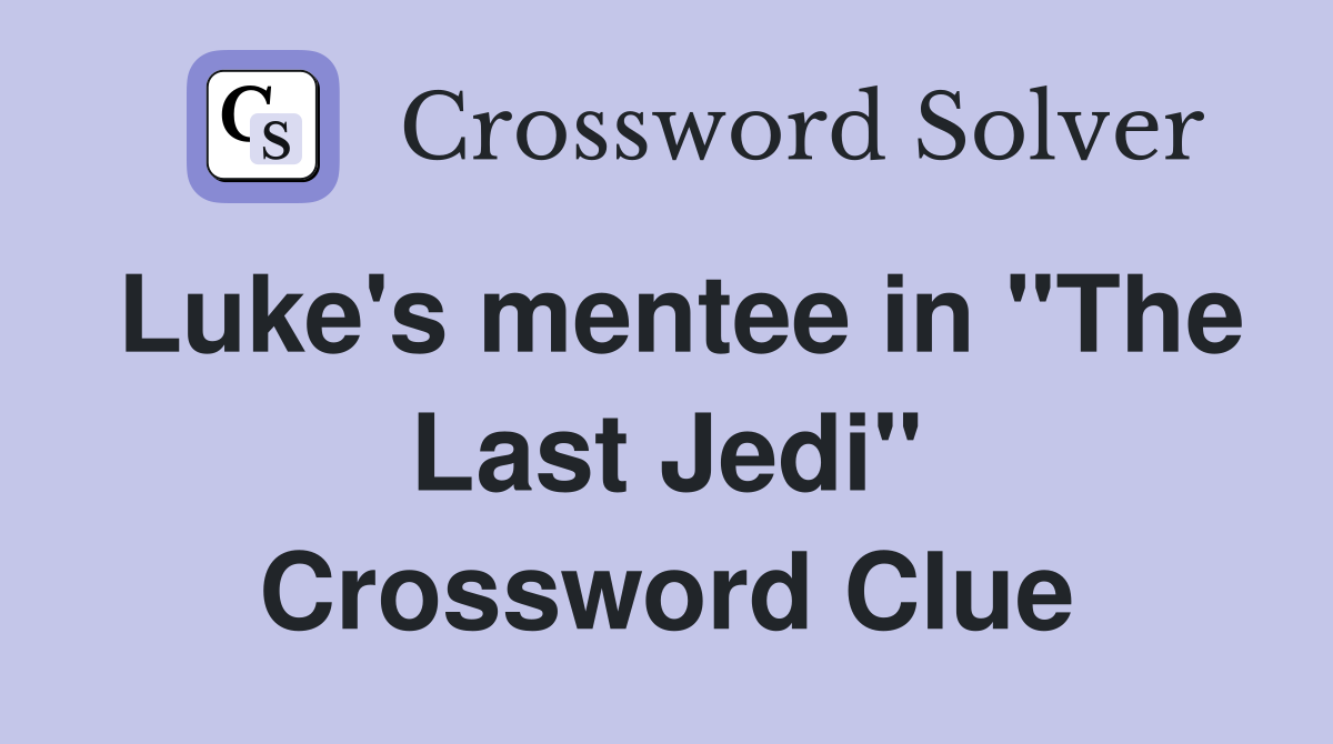 Luke's mentee in "The Last Jedi" Crossword Clue