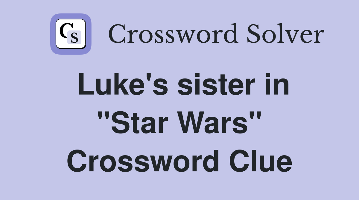 Luke's sister in "Star Wars" Crossword Clue